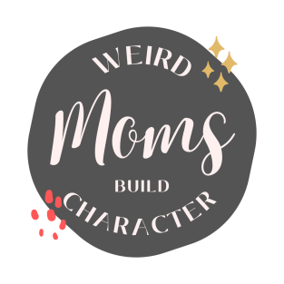 Weird Moms Build Character T-Shirt