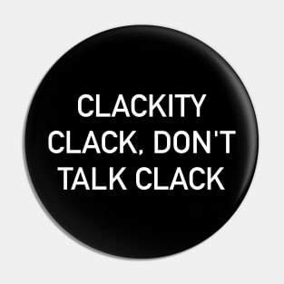 Clackity Clack, Don't Talk Clack Pin