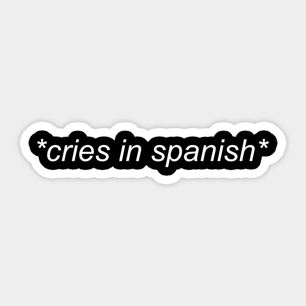 Cries in Spanish - Classic text Shirt - Cries - Sticker | TeePublic UK