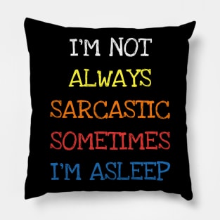 I'm Not Always Sarcastic Sometimes I'm Asleep Funny Saying T-Shirt Pillow