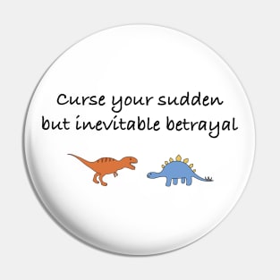 Curse your sudden, but inevitable, betrayal (black) Pin