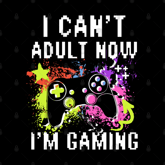 I Can't Adult Now I'M Gaming by Nexa Tee Designs