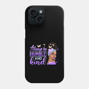 Always be humble and Kind, Black Girl Magic, Black Queen, Black Woman, Black History Phone Case