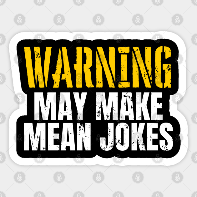 Funny Sarcastic Quote Saying Warning May Make Mean Jokes - Funny Sayings - Sticker | TeePublic Funny Sarcastic Quote Saying Warning May Make Mean Jokes - Funny Sayings - Sticker | TeePublic
