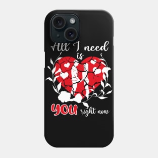 All I need is you right now, Valentine's day gift idea Phone Case