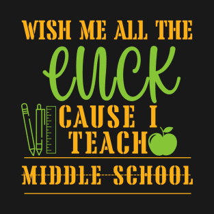 Wish Me All The Luck Cause I Teach Middle School T-Shirt