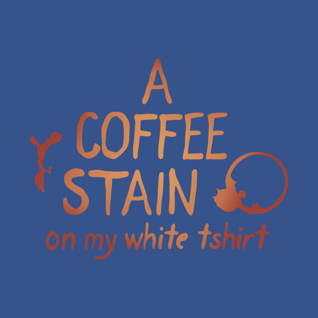 A Coffee Stain On My White T-Shirt 1 by mamanhshop