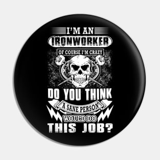 I'm An Ironworker Of Course Im Crazy Do You Think A Sane Pin