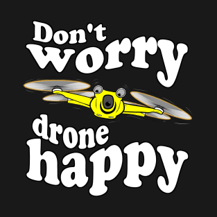 DON'T WORRY DRONE HAPPY T-Shirt