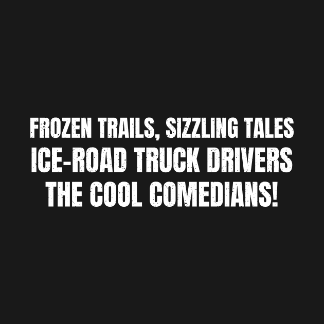 Ice Road Truck Drivers: The Cool Comedians! by trendynoize