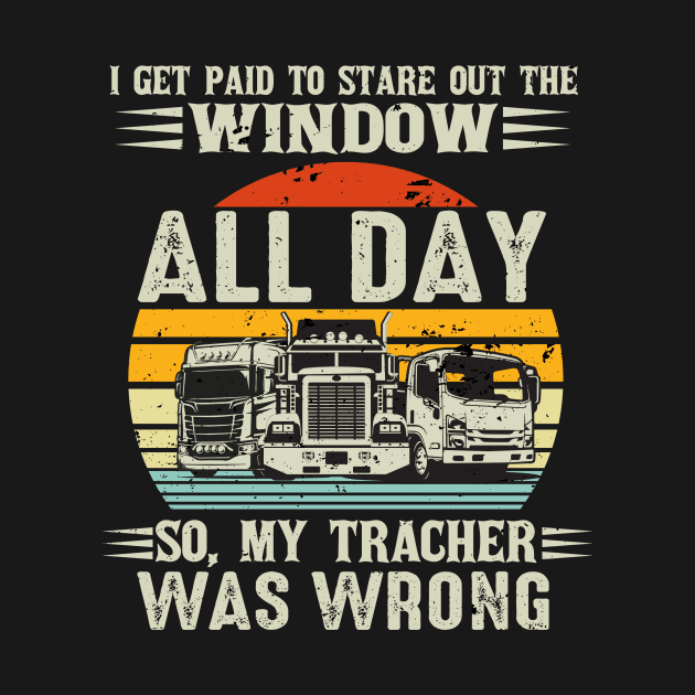 Vintage Truck Driver Shirt Vintage I Get Paid To Stare Out The Window All Day by Christina Marie Cavanaugh