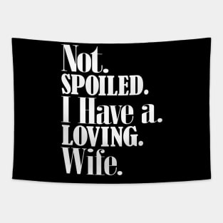 Im not spoiled I have a loving wife Tapestry