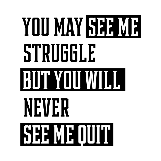 You May See Me Struggle - Motivational Gift Sayings by Diogo Calheiros