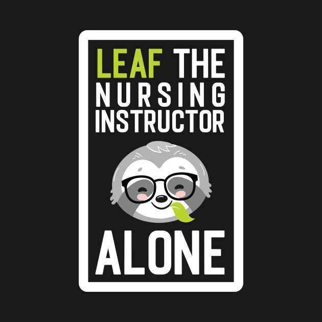 Funny Nursing Instructor Pun - Leaf me Alone - Gifts for Nursing Instructors by BetterManufaktur