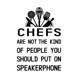 Chefs Are Not The Kind Of People You Should Put On Speakerphone T-Shirt