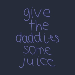 Give the Daddies Some Juice T-Shirt