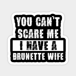 YOU CAN'T SCARE ME I HAVE A BRUNETTE WIFE Magnet