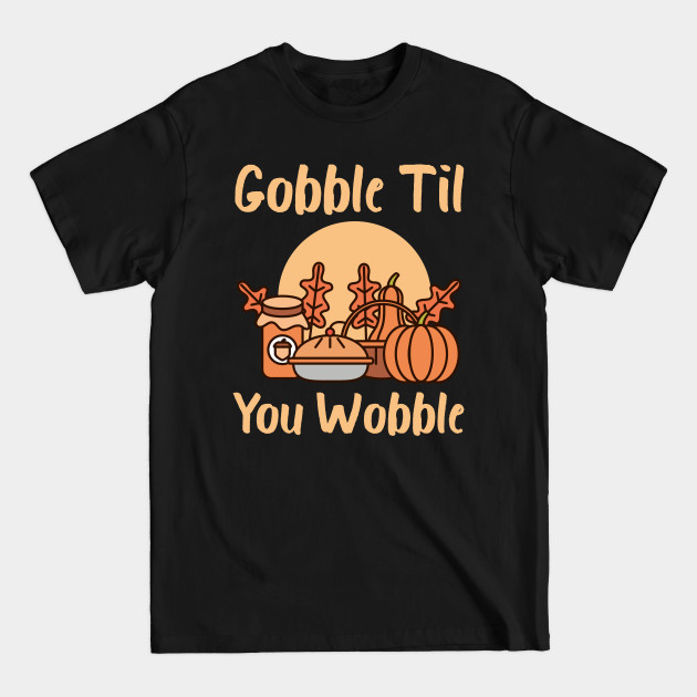 Disover Gobble Til You Wobble - Thanksgiving Gifts - Thanksgiving Gifts - T-Shirt