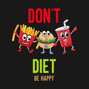 be happy don't diet T-Shirt