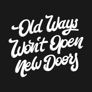 Old Ways Won´t Open New Doors. T-Shirt