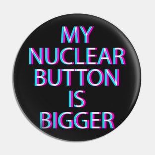 My nuclear button is bigger Pin