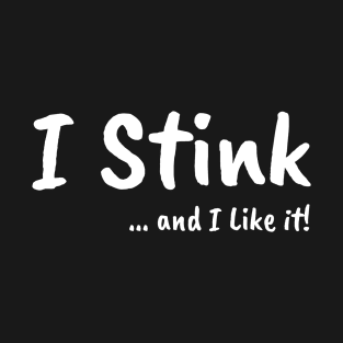 I Stink ...and I like it! T-Shirt