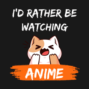 I'd Rather Be Watching Anime T-Shirt