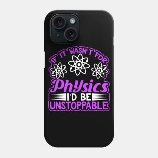 If It Wasn't For Physics I'd Be Unstoppable Science Phone Case