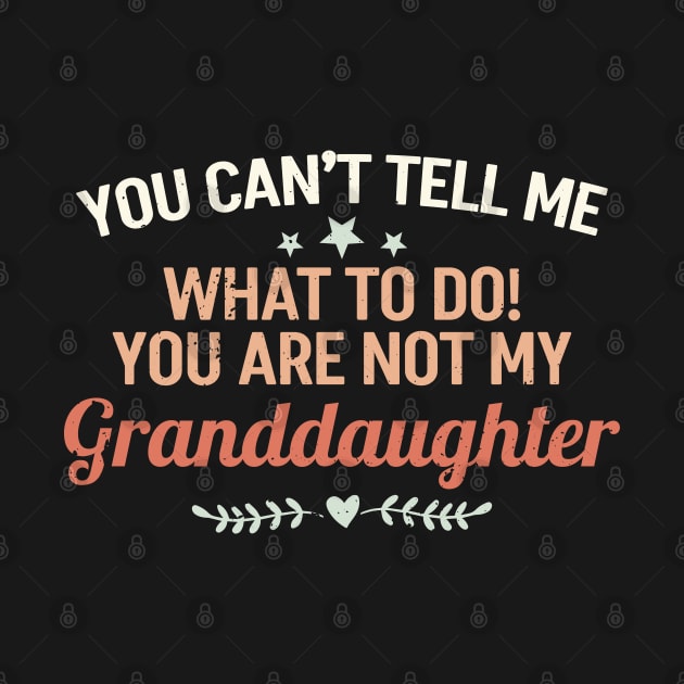 You Can't Tell Me What To Do You're Not My Granddaughter by White Martian