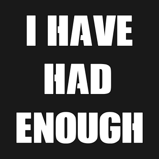 I Have Had Enough by Basement Mastermind T-Shirt