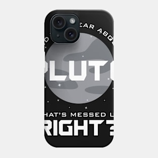 Did You Hear About Pluto? That's Messed Up Right? Phone Case