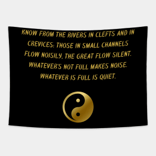 Know From The Rivers In Clefts And In Crevices: Those In Small Channels Flow Noisily, The Great Flow Silent. Whatever's Not Full Makes Noise. Whatever is Full is Quiet. Tapestry