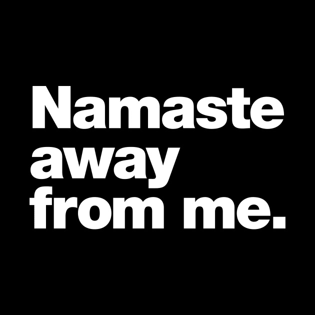 Namaste away from me. by Chestify