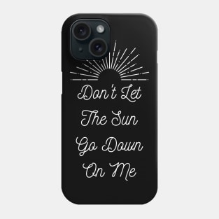 Don't Let The Sun Go Down On Me Phone Case