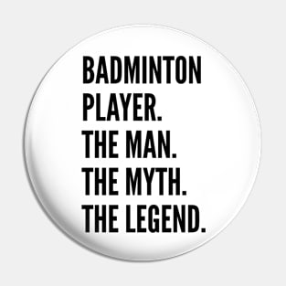 Badminton Player The Man The Myth The Legend For Best Badminton Player Pin