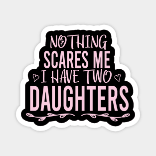 Nothing Scares Me I Have Two Daughters shirt T shirt Dad of Girls T shirt Men's T Shirt, Father's Day Funny Shirt , Mother Shirt, Sarcastic, Funny, Mother's Day Magnet