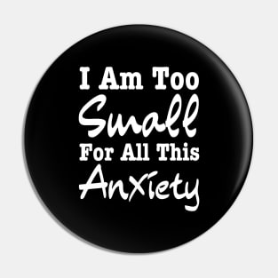 I Am Too Small For All This Anxiety-Mental Health Pin