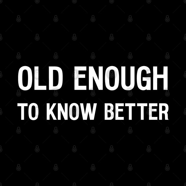 Old Enough To Know Better by Huhnerdieb Apparel