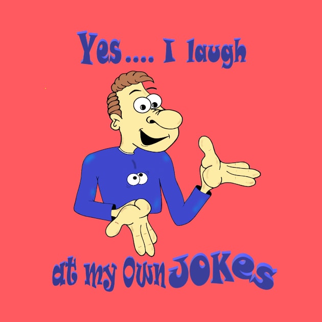 Yes I laugh at my own Jokes by KJKlassiks