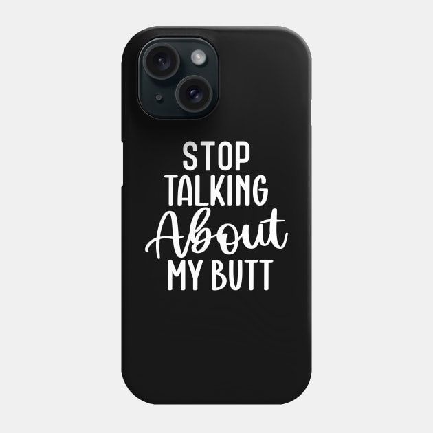 Stop Talking About My Butt Phone Case by Dojaja