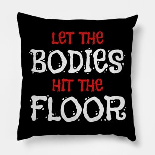 Let The Bodies Hit The Floor Pillow