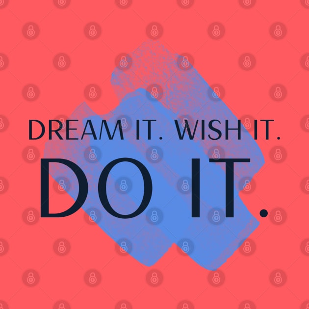 Dream It. Wish It. Do It by Inspire & Motivate