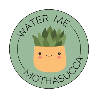 Water me mothasucca- succulent plant funny T-Shirt