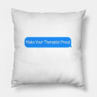 Make Your Therapist Proud Pillow