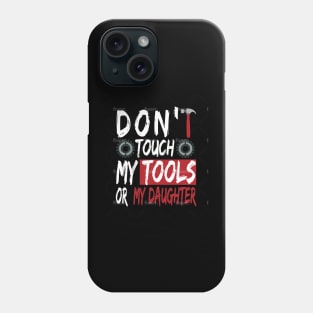 Don't touch my tools or my daughter Phone Case