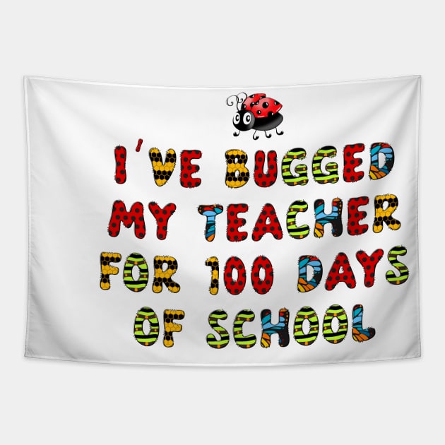 I've Bugged My Teacher for 100 Days of School Shirt Kids Tapestry by DesignergiftsCie