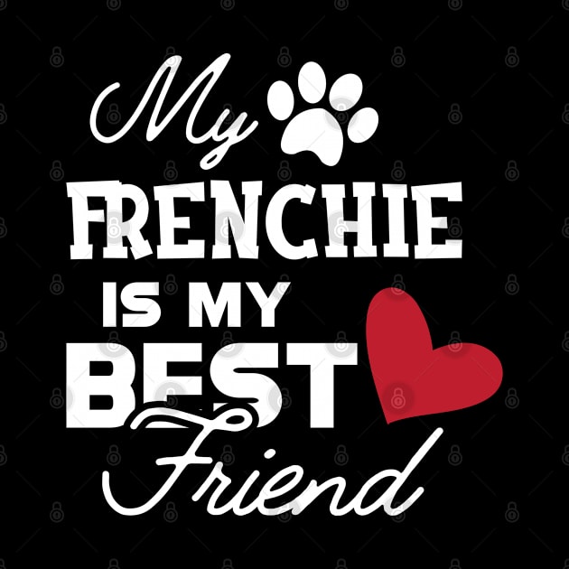 Frenchie Dog - My frenchie is my best friend by KC Happy Shop