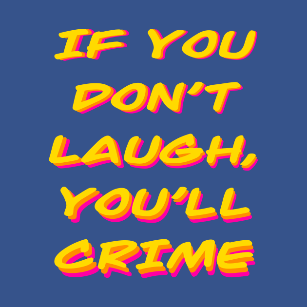 If you don't laugh, you'll cry (or crime) by Earl Grey