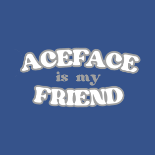 Aceface Is My Friend T-Shirt (Version 2.0) T-Shirt