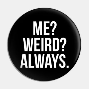 Me? Weird? Always. Pin